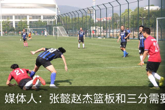 媒体人：张懿赵杰篮板&三分需要提高 张淳智表现酷似上届陈家政